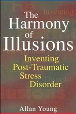 The Harmony of Illusions: Inventing Post-Traumatic Stress Disorder
