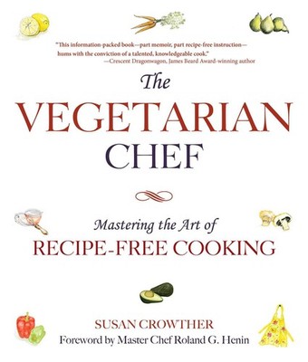The Vegetarian Chef: Mastering the Art of Recipe-Free Cooking - paperback Cr...