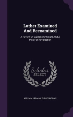 William Herman Theod - Luther Examined And Reexamined  A Review Of Cat - X555z