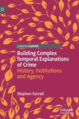 Building Complex Temporal Explanations Of Crime: History, Institutions And ...