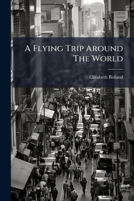 A Flying Trip Around The World by Elizabeth Bisland Paperback Book