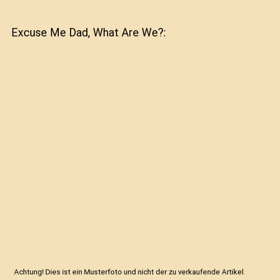 Excuse Me Dad, What Are We?, Adam John Dawson