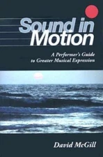 Sound In Motion: A Performer's Guide To Greater Musical Expression