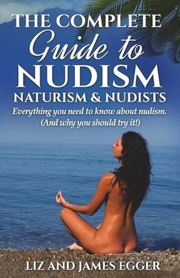James Egger Liz Eg The Complete Guide to Nudism, Naturism and Nudi (Taschenbuch)