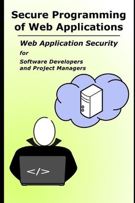 Secure Programming of Web Applications: Web Application Security for Software De