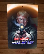 Go Ahead MAGA My Day Donald Trump 8x12 Metal Wall Sign Poster