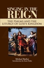 Singing in the Reign: The Psalms and the Liturgy of God's Kingdom by Michael Bar