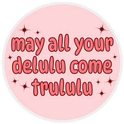 May All Your Delulu Come Trululu - Circle Sticker Decal 3 Inch - Delusional