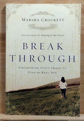 Break Through : Unearthing God's Image to Find the Real You by Marsha Crockett