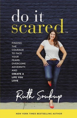 Do It Scared: Finding the Courage to Face Your Fears, Overcome Adversity, an...