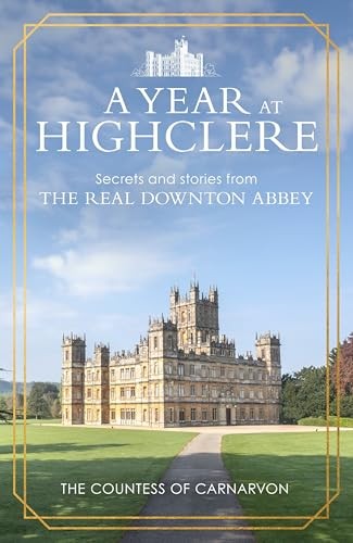A Year At Highclere: Secrets and Stories from the... - Carnarvon, The Countes...