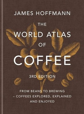 The World Atlas of Coffee 3rd edition From beans to brewing - coffees explore...
