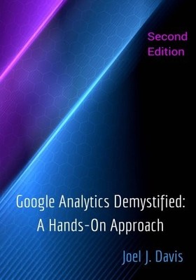 GOOGLE ANALYTICS DEMYSTIFIED: A HANDS-ON APPROACH (SECOND By Joel J. Davis Mint