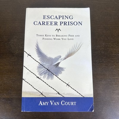 Escaping Career Prison: Three Keys to Breaking Free and Finding Work You Love