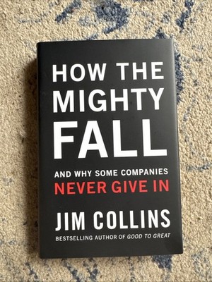 How The Mighty Fall: And Why Some Companies Never Give In Jim Collins Excellent