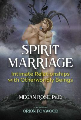 Spirit Marriage: Intimate Relationships with Otherworldly Beings (A Sacred Plan