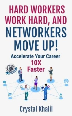 HARD WORKERS WORK HARD, AND NETWORKERS MOVE UP: Accelerate Your Career 1 - GOOD