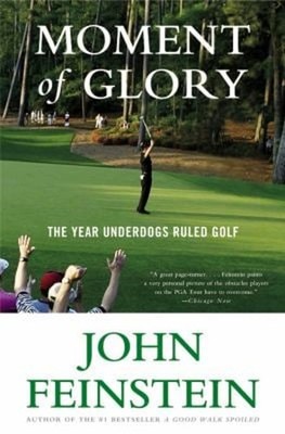 Moment of Glory : The Year Underdogs Ruled Golf Hardcover John Fe