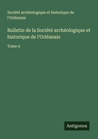 Bulletin De La SociéTé ArchéOlogique Et Historique De L'orléAnais SociéTé ArchéO