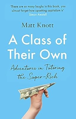 A Class of Their Own: Adventures in Tutoring the Super-Rich, Knott, Matthew Hamm