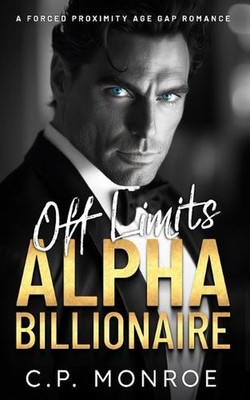 Off Limits Alpha Billionaire: A Forced Proximity Age Gap Romance by C.P. Monroe 