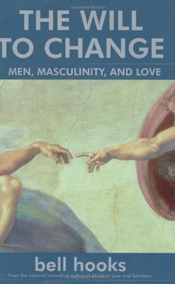 THE WILL TO CHANGE: MEN, MASCULINITY, AND LOVE By Bell Hooks - Hardcover