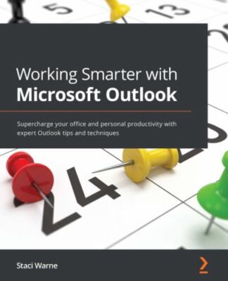 Working Smarter with Microsoft Outlook : Supercharge Your Office and Personal...