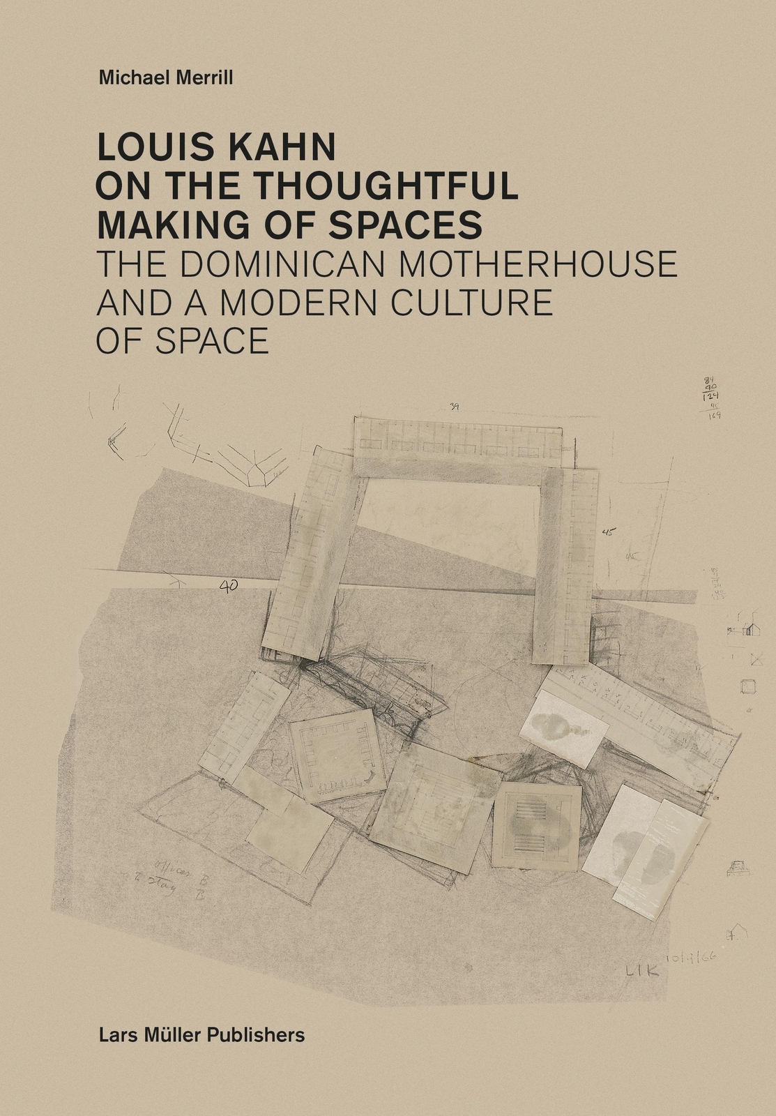 Louis Kahn: On The Thoughtful Making Of Spaces | Michael Merrill |