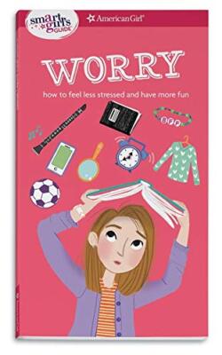 A Smart Girl's Guide: Worry: How to Feel Less Stressed and Have More Fun (Sma...