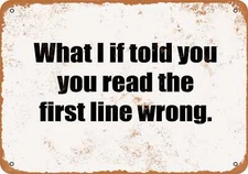 METAL SIGN - What I If Told You You Read the First Line Wrong. -- Vintage Look