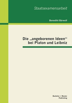 Die ''angeborenen Ideen'' bei Platon und Leibniz Benedikt Bärwolf