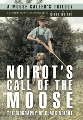Noirot - 's Call of the Moose  The Biography of Clark - New paperback  - X555z
