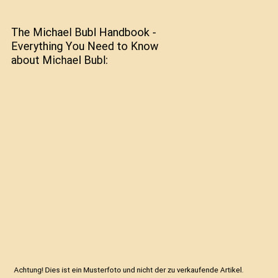 The Michael Bubl Handbook - Everything You Need to Know about Michael Bubl