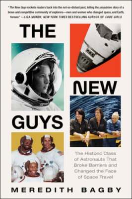 The New Guys: The Historic Class of Astronauts That Broke Barriers and Changed