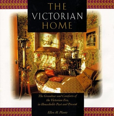 The Victorian Home: The Grandeur and Comforts of the Victorian Era, in House...