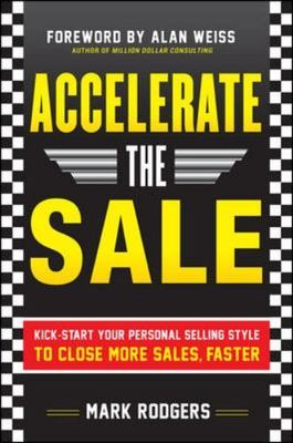 Accelerate the Sale: Kick-Start Your Personal Selling Style to Close More...