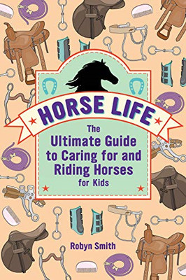 Horse Life: The Ultimate Guide to Caring for and Riding... - Smith, Robyn