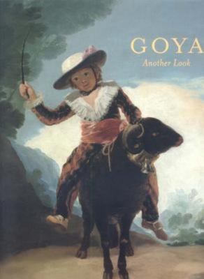 Goya : Another Look by Ashley West, Joseph J. Rishel and Lauren K. Chang (1999,