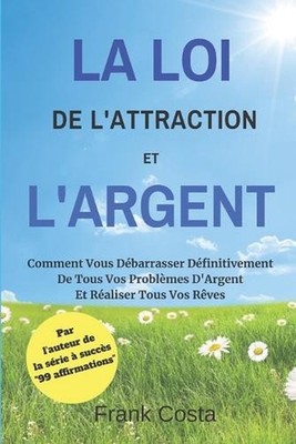 La Loi De L'Attraction Et L'Argent: Comment Vous D?barrasser D?finitivement De T