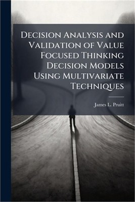 Decision Analysis and Validation of Value Focused Thinking Decision Models Using