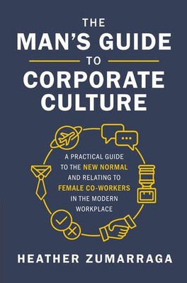 The Man's Guide to Corporate Culture: A Practical Guide to the New Norma .. NEW