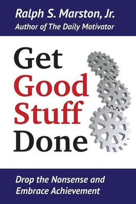 Get Good Stuff Done: Drop the Nonsense and Embrace Achievement