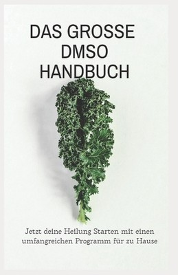 Das groe DMSO Handbuch Jetzt deine Heilung Starten mit einen umfangreichen Progr