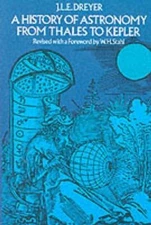 A History of Astronomy from Thales to Kepler by Dreyer, J. L. E.