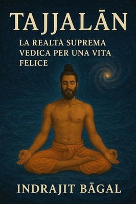 Tajjalan: La Realt? Suprema Vedica Per Una Vita Felice by Indrajit Bagal (Italia