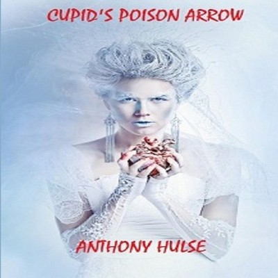 CUPIDS POISON ARROW by ANTHONY HULSE Paperback Lulu Press, Inc. 