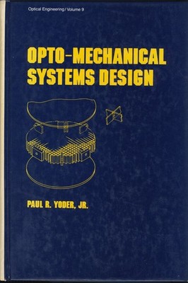 Opto-Mechanical Systems Design (Optical Engineering Series)