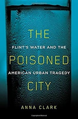 The Poisoned City : Flint's Water and the American Urban Tragedy