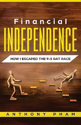 Financial Independence: How I Escaped the 9-5 Rat Race by Anthony Pham...