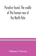 Paradise found, the cradle of the human race at the North Pole: a study of the p